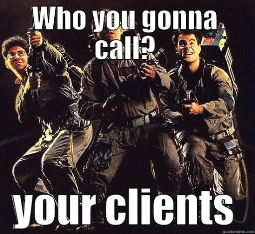 Who you gonna call - your clients